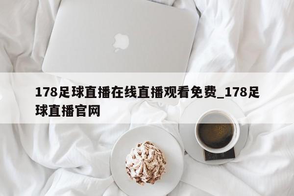 178足球直播在线直播观看免费_178足球直播官网