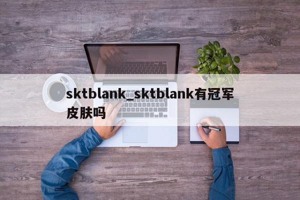 sktblank_sktblank有冠军皮肤吗