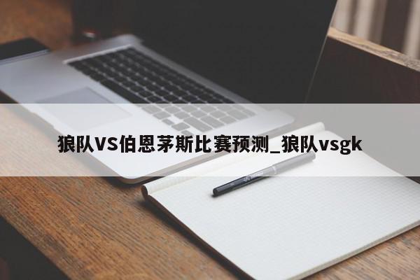 狼队VS伯恩茅斯比赛预测_狼队vsgk