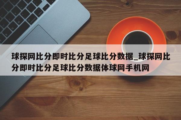 球探网比分即时比分足球比分数据_球探网比分即时比分足球比分数据体球网手机网