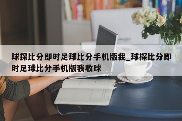 球探比分即时足球比分手机版我_球探比分即时足球比分手机版我收球