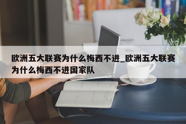 欧洲五大联赛为什么梅西不进_欧洲五大联赛为什么梅西不进国家队