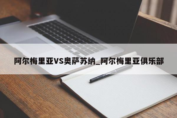 阿尔梅里亚VS奥萨苏纳_阿尔梅里亚俱乐部