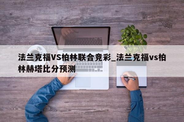 法兰克福VS柏林联合竞彩_法兰克福vs柏林赫塔比分预测