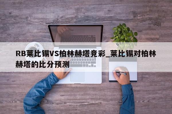 RB莱比锡VS柏林赫塔竞彩_莱比锡对柏林赫塔的比分预测