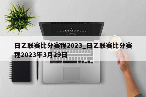 日乙联赛比分赛程2023_日乙联赛比分赛程2023年3月29日