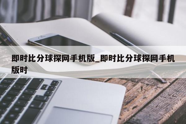 即时比分球探网手机版_即时比分球探网手机版时