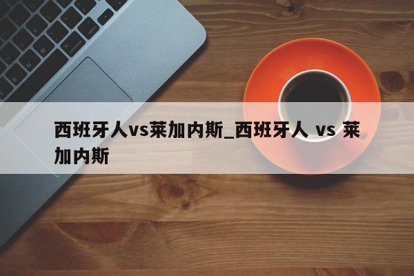 西班牙人vs莱加内斯_西班牙人 vs 莱加内斯