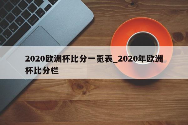 2020欧洲杯比分一览表_2020年欧洲杯比分栏