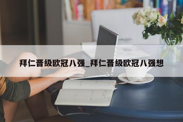 拜仁晋级欧冠八强_拜仁晋级欧冠八强想