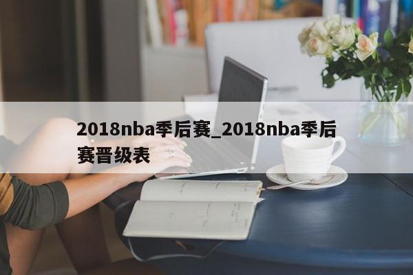 2018nba季后赛_2018nba季后赛晋级表