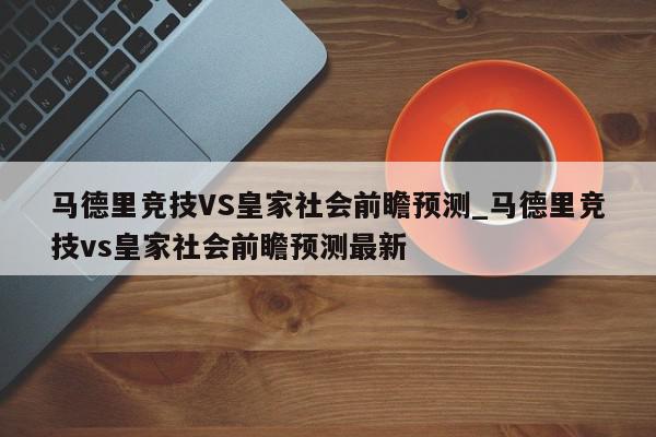 马德里竞技VS皇家社会前瞻预测_马德里竞技vs皇家社会前瞻预测最新