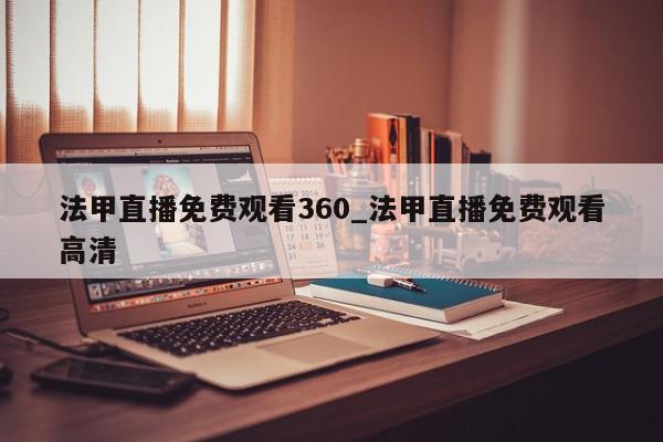 法甲直播免费观看360_法甲直播免费观看高清