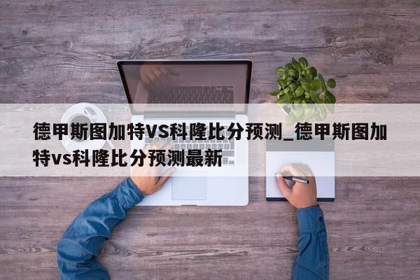 德甲斯图加特VS科隆比分预测_德甲斯图加特vs科隆比分预测最新