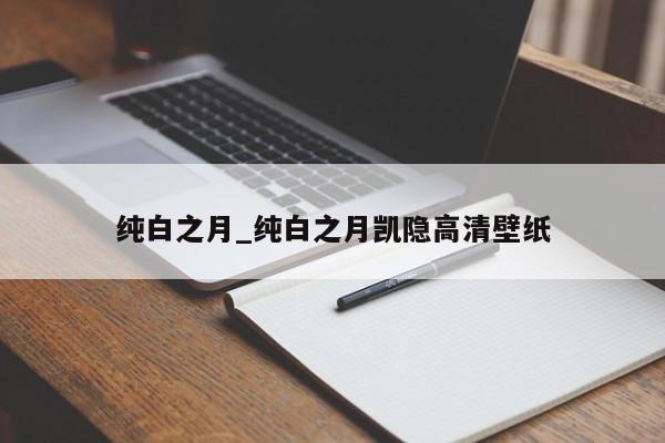 纯白之月_纯白之月凯隐高清壁纸