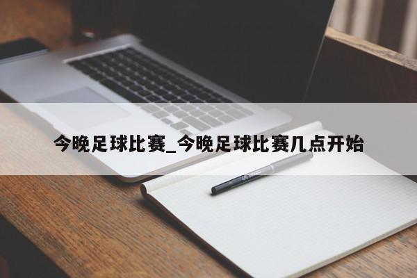 今晚足球比赛_今晚足球比赛几点开始