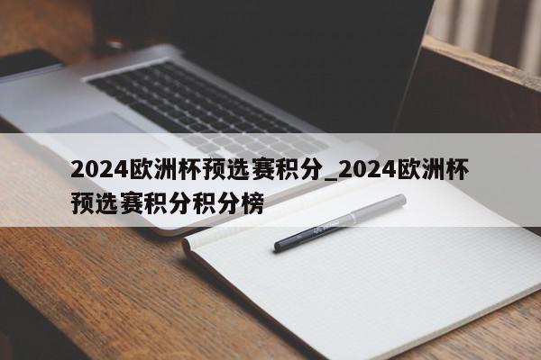 2024欧洲杯预选赛积分_2024欧洲杯预选赛积分积分榜