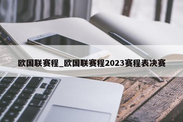 欧国联赛程_欧国联赛程2023赛程表决赛