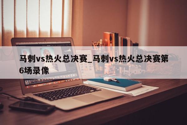 马刺vs热火总决赛_马刺vs热火总决赛第6场录像