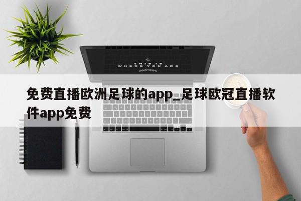 免费直播欧洲足球的app_足球欧冠直播软件app免费