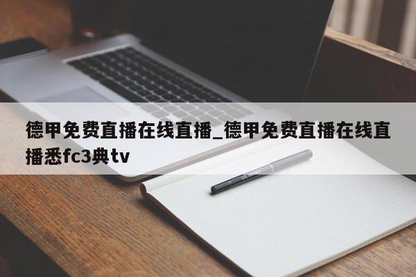 德甲免费直播在线直播_德甲免费直播在线直播悉fc3典tv