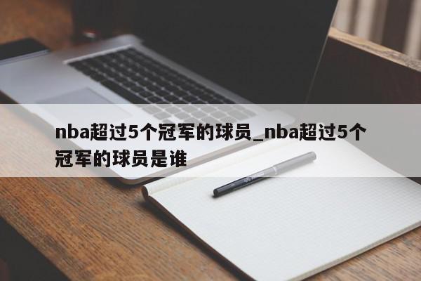 nba超过5个冠军的球员_nba超过5个冠军的球员是谁