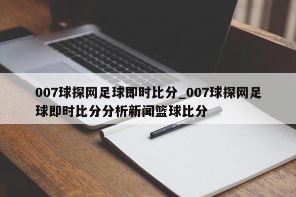 007球探网足球即时比分_007球探网足球即时比分分析新闻篮球比分