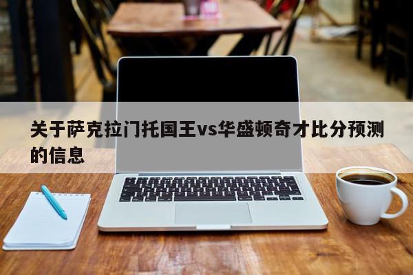 关于萨克拉门托国王vs华盛顿奇才比分预测的信息