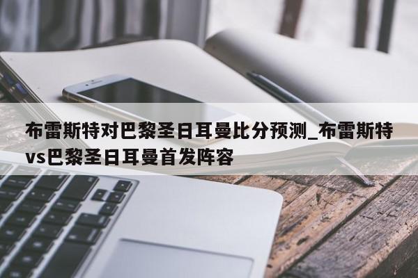 布雷斯特对巴黎圣日耳曼比分预测_布雷斯特vs巴黎圣日耳曼首发阵容