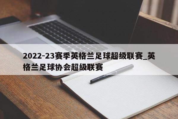 2022-23赛季英格兰足球超级联赛_英格兰足球协会超级联赛