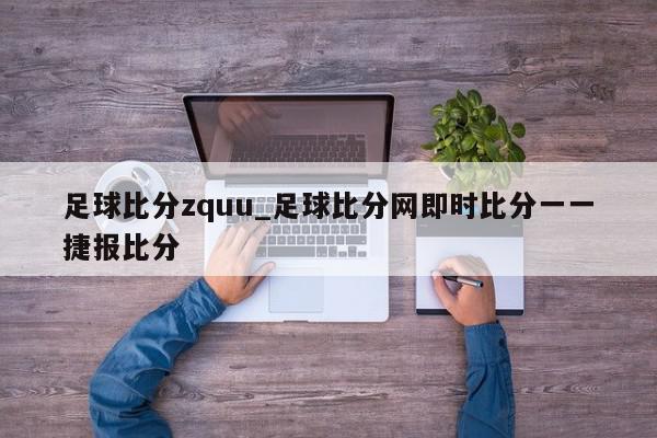 足球比分zquu_足球比分网即时比分一一捷报比分