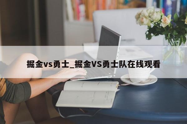 掘金vs勇士_掘金VS勇士队在线观看