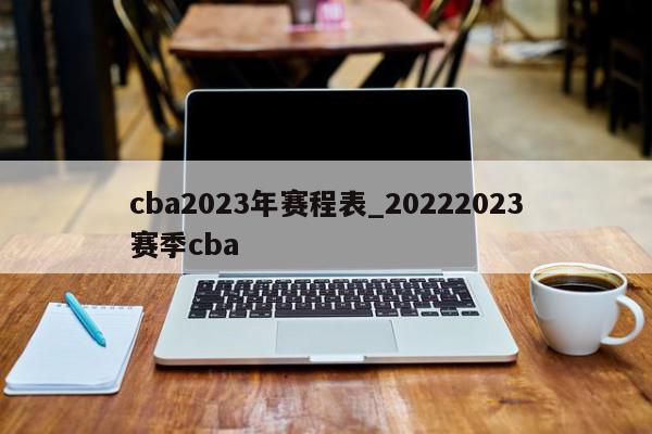 cba2023年赛程表_20222023赛季cba