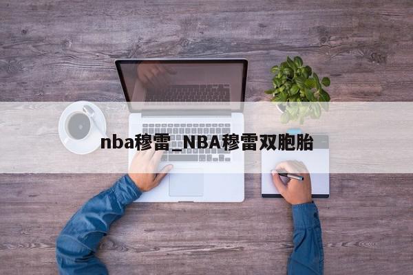 nba穆雷_NBA穆雷双胞胎