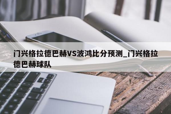 门兴格拉德巴赫VS波鸿比分预测_门兴格拉德巴赫球队