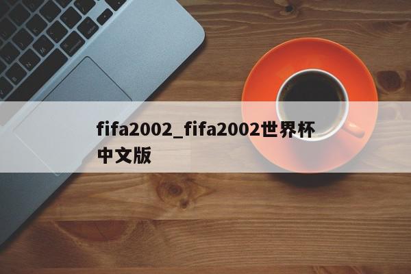 fifa2002_fifa2002世界杯中文版